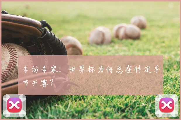 专访专家：世界杯为何总在特定季节开赛？