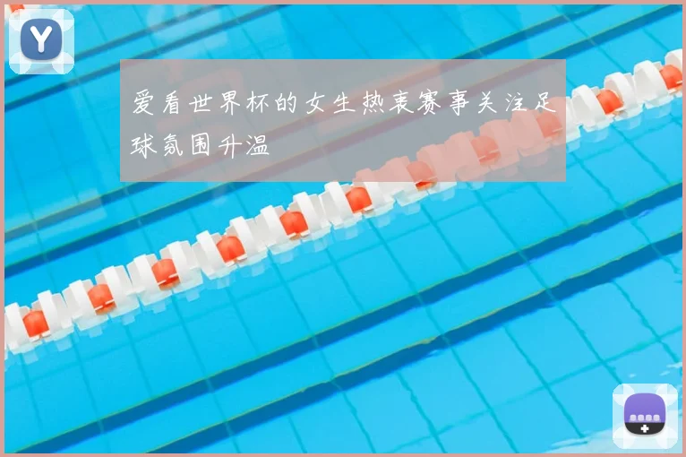 爱看世界杯的女生热衷赛事关注足球氛围升温
