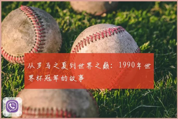 从罗马之夏到世界之巅：1990年世界杯冠军的故事