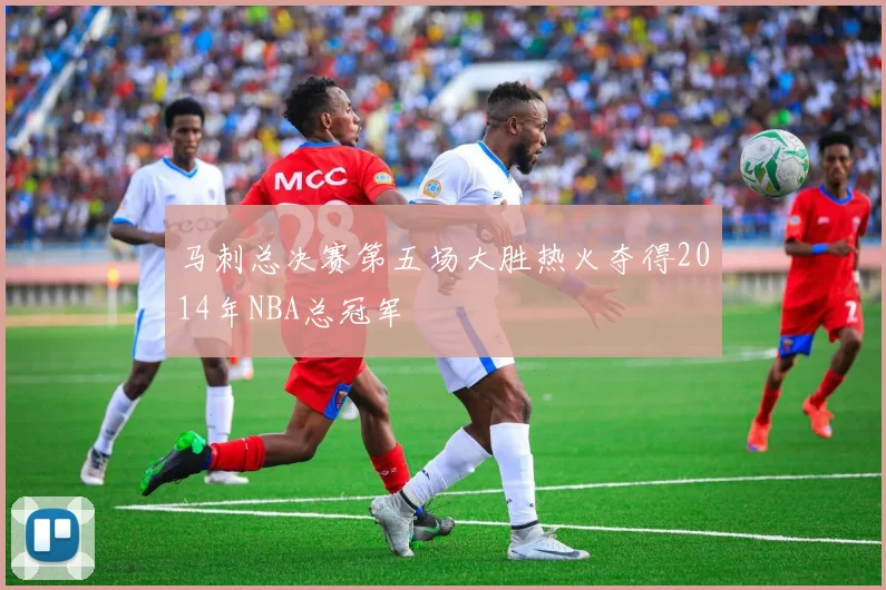 马刺总决赛第五场大胜热火夺得2014年NBA总冠军