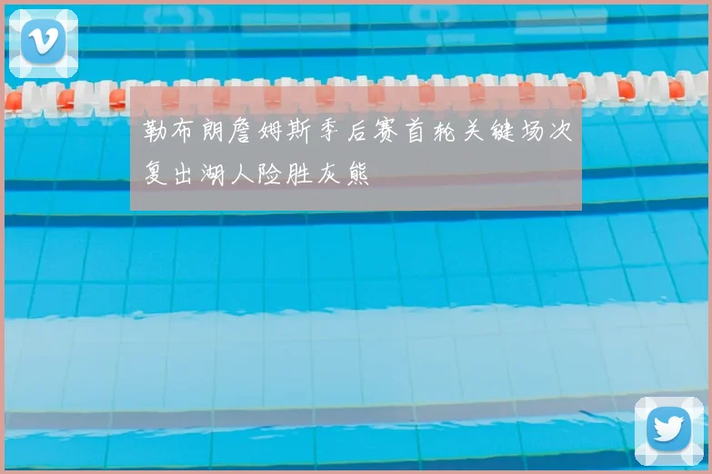 勒布朗詹姆斯季后赛首轮关键场次复出湖人险胜灰熊