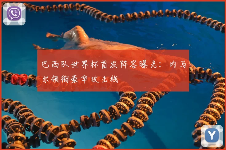 巴西队世界杯首发阵容曝光:内马尔领衔豪华攻击线