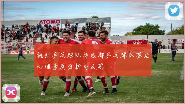 杭州乒乓球队与成都乒乓球队赛后心理素质分析与反思