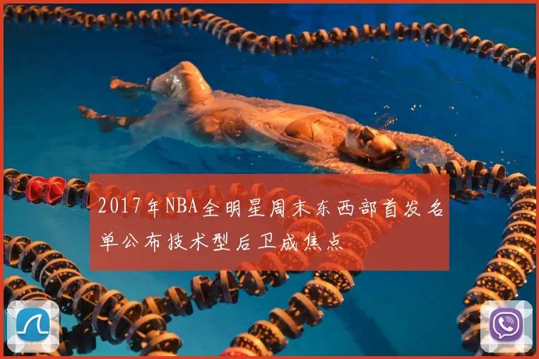 2017年NBA全明星周末东西部首发名单公布技术型后卫成焦点